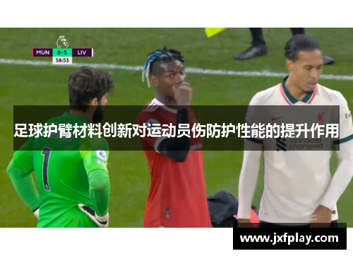 足球护臂材料创新对运动员伤防护性能的提升作用